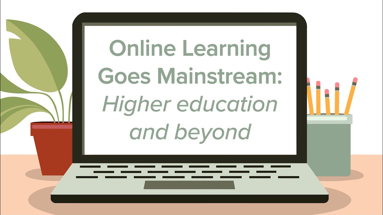 Online Learning Goes Mainstream: Higher education and beyond